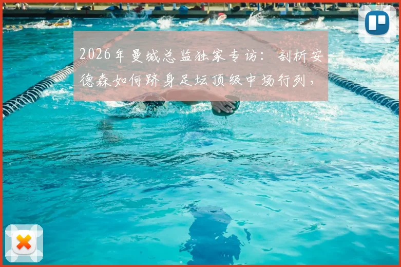 2026年曼城总监独家专访：剖析安德森如何跻身足坛顶级中场行列，解析其惊人进步轨迹